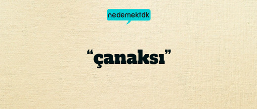 “çanaksı”