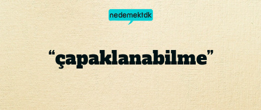 “çapaklanabilme”