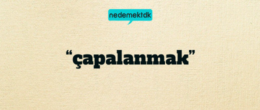 “çapalanmak”