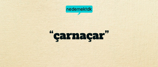 “çarnaçar”