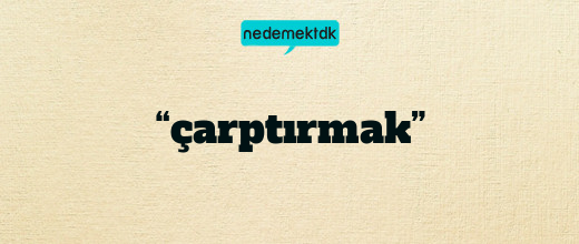 “çarptırmak”