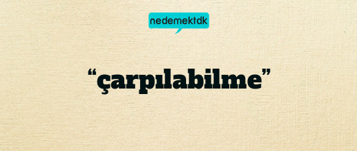 “çarpılabilme”