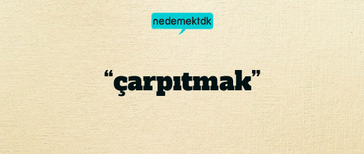 “çarpıtmak”