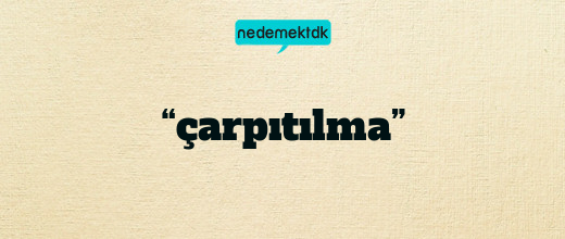 “çarpıtılma”