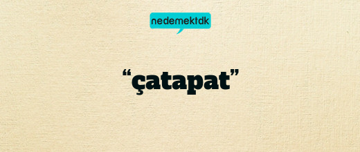 “çatapat”