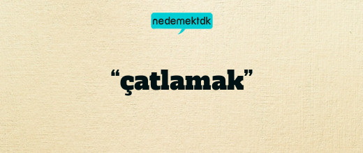 “çatlamak”