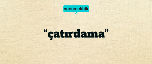 “çatırdama”