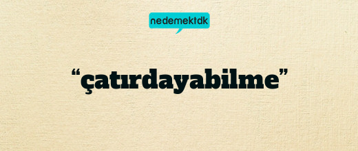 “çatırdayabilme”