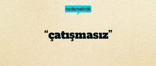 “çatışmasız”