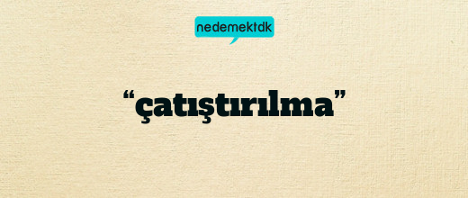 “çatıştırılma”