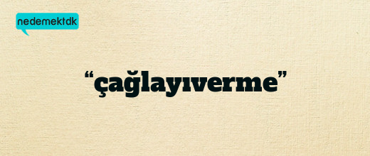 “çağlayıverme”