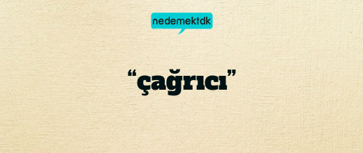 “çağrıcı”