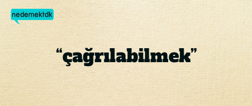 “çağrılabilmek”