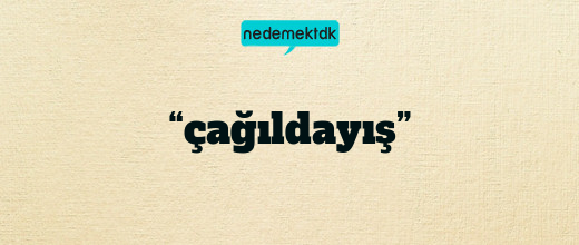 “çağıldayış”