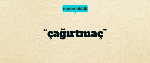 “çağırtmaç”