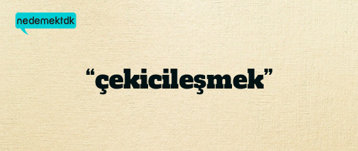 “çekicileşmek”