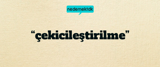 “çekicileştirilme”