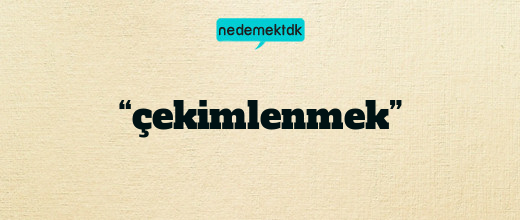 “çekimlenmek”