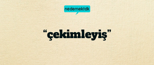 “çekimleyiş”