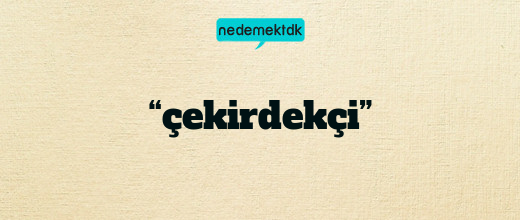 “çekirdekçi”