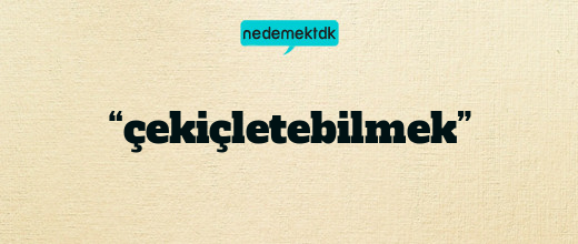 “çekiçletebilmek”