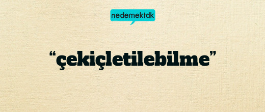 “çekiçletilebilme”