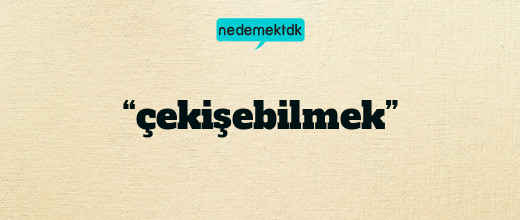 “çekişebilmek”