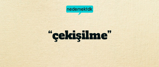 “çekişilme”