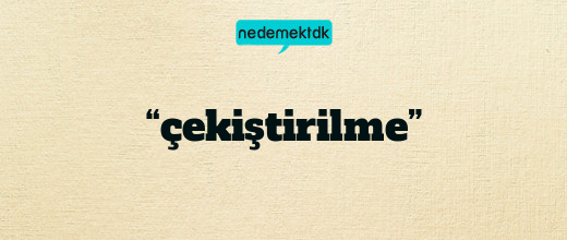 “çekiştirilme”