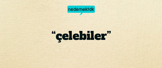 “çelebiler”