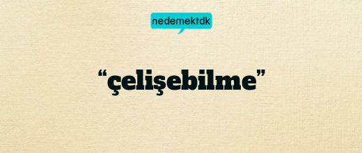 “çelişebilme”