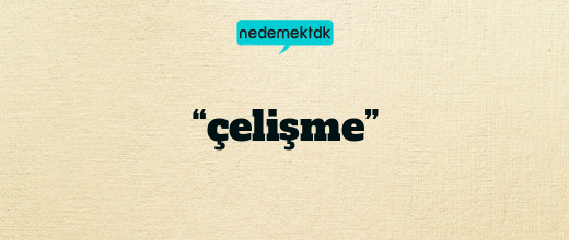 “çelişme”