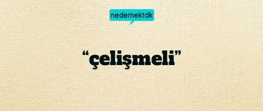 “çelişmeli”