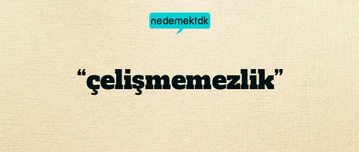 “çelişmemezlik”