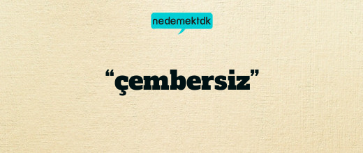 “çembersiz”