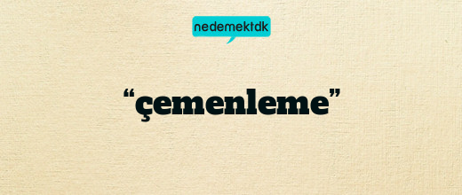 “çemenleme”