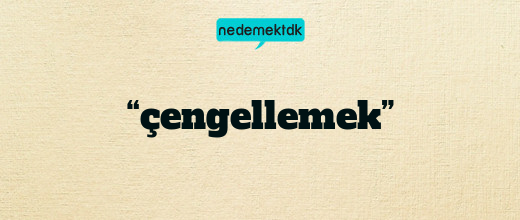 “çengellemek”