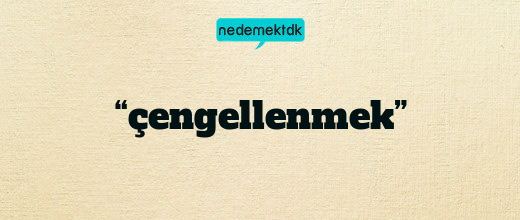 “çengellenmek”