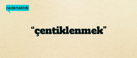 “çentiklenmek”