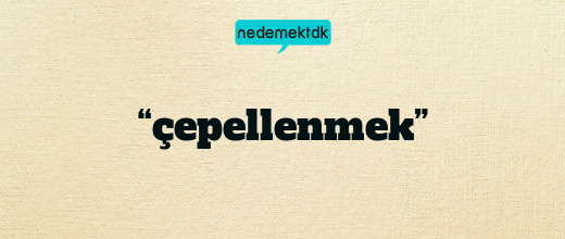 “çepellenmek”