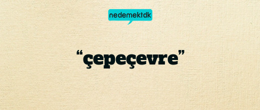 “çepeçevre”