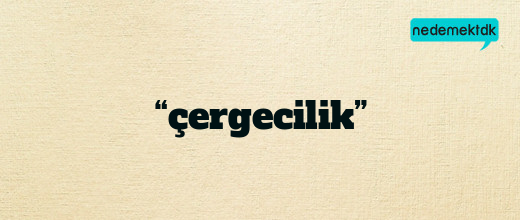 “çergecilik”