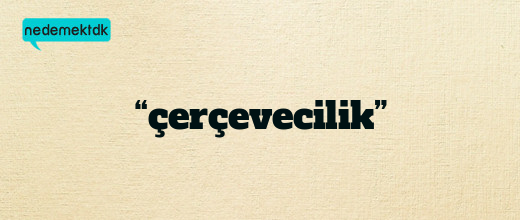 “çerçevecilik”