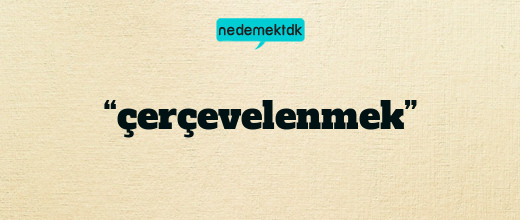 “çerçevelenmek”