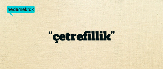 “çetrefillik”