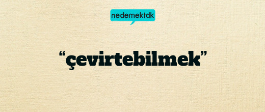 “çevirtebilmek”