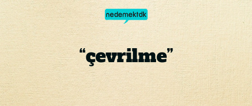 “çevrilme”