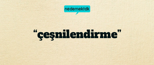 “çeşnilendirme”