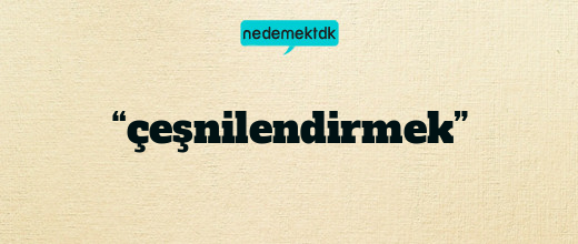 “çeşnilendirmek”