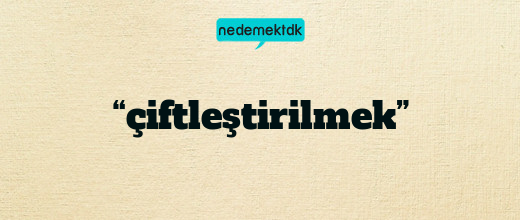 “çiftleştirilmek”